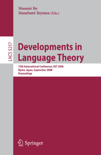 Developments in Language Theory: 12th International Conference, DLT 2008, Kyoto, Japan, September 16-19, 2008, Proceedings (Lecture Notes in Computer Science, 5257)