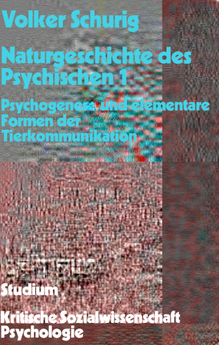 Naturgeschichte des Psychischen 1: Psychogenese und elementare Formen der Tierkommunikation