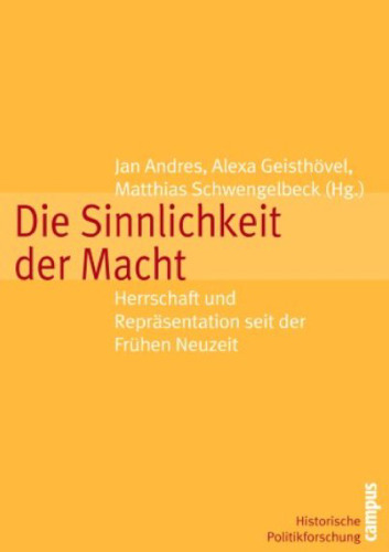 Die Sinnlichkeit der Macht. Herrschaft und Repräsentation seit der Frühen Neuzeit