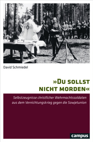 "Du sollst nicht morden": Selbstzeugnisse christlicher Wehrmachtssoldaten aus dem Vernichtungskrieg gegen die Sowjetunion