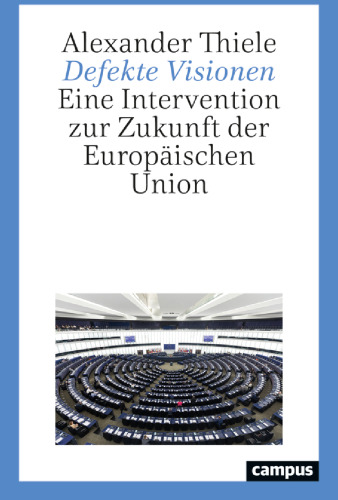 Defekte Visionen : Eine Intervention zur Zukunft der Europäischen Union