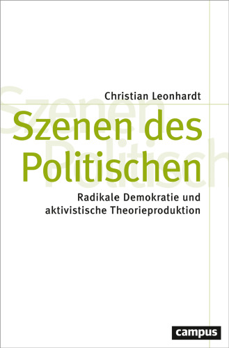 Szenen des Politischen : Radikale Demokratie und aktivistische Theorieproduktion