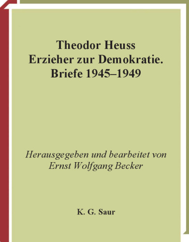 Theodor Heuss: Theodor Heuss. Erzieher zur Demokratie. Briefe 1945-1949