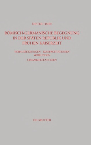 Römisch-germanische Begegnung in der späten Republik und frühen Kaiserzeit: Voraussetzungen - Konfrontationen - Wirkungen. Gesammelte Studien