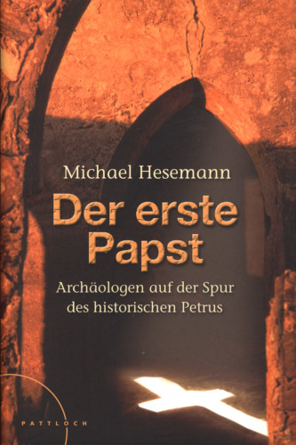 Der erste Papst : Archäologen auf der Spur des historischen Petrus