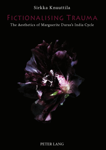 Fictionalising Trauma: The Aesthetics of Marguerite Duras’s India Cycle