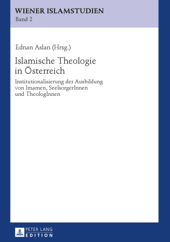 Islamische Theologie in Österreich: Institutionalisierung der Ausbildung von Imamen, SeelsorgerInnen und TheologInnen