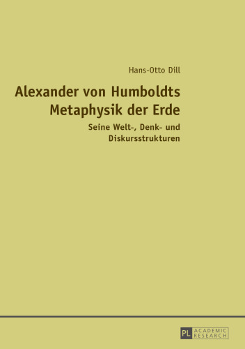 Alexander von Humboldts Metaphysik der Erde: Seine Welt-, Denk- und Diskursstrukturen