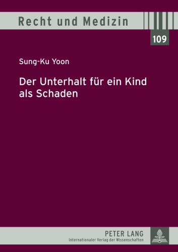 Der Unterhalt für ein Kind als Schaden: Eine rechtsvergleichende Darstellung zur deutschen und südkoreanischen Rechtslage hinsichtlich der ... neugeborenes Leben