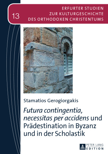 "Futura contingentia, necessitas per accidens" und Prädestination in Byzanz und in der Scholastik