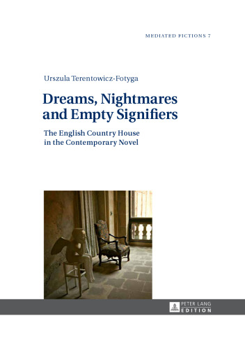 Dreams, Nightmares and Empty Signifiers: The English Country House in the Contemporary Novel