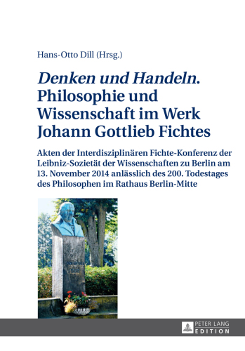 «Denken und Handeln.» Philosophie und Wissenschaft im Werk Johann Gottlieb Fichtes: Akten der Interdisziplinären Fichte-Konferenz der Leibniz-Sozietät der Wissenschaften zu Berlin am 13. November 2014 anlässlich des 200. Todestages des Philosophen im Rathaus Berlin-Mitte