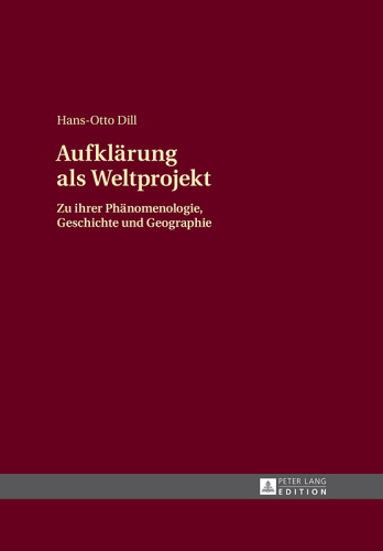 Aufklärung als Weltprojekt: Zu ihrer Phänomenologie, Geschichte und Geographie