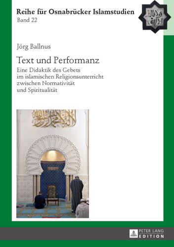 Text und Performanz. Eine Didaktik des Gebets im islamischen Religionsunterricht zwischen Normativität und Spiritualität