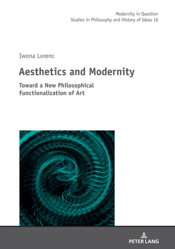 Aesthetics and Modernity: Toward a New Philosophical Functionalization of Art (Modernity in Question)