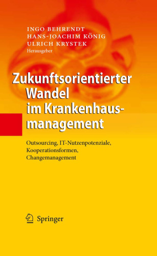Zukunftsorientierter Wandel im Krankenhausmanagement: Outsourcing, IT-Nutzenpotenziale, Kooperationsformen, Changemanagement