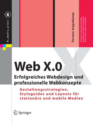 Web X.0: Erfolgreiches Webdesign und professionelle Webkonzepte. Gestaltungsstrategien, Styleguides und Layouts für stationäre und mobile Medien
