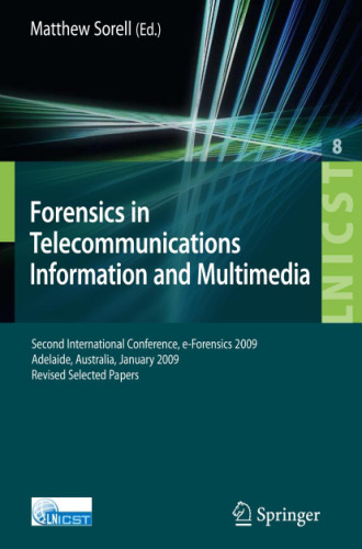 Forensics in Telecommunications, Information and Multimedia: Second International Conference, e-Forensics 2009, Adelaide, Australia, January 19-21, 2009, ... and Telecommunications Engineering)