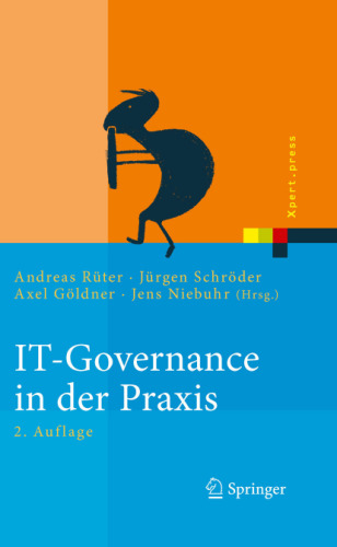 IT-Governance in der Praxis: Erfolgreiche Positionierung der IT im Unternehmen. Anleitung zur erfolgreichen Umsetzung regulatorischer und wettbewerbsbedingter Anforderungen