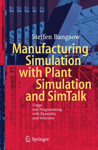 Manufacturing Simulation with Plant Simulation and Simtalk: Usage and Programming with Examples and Solutions