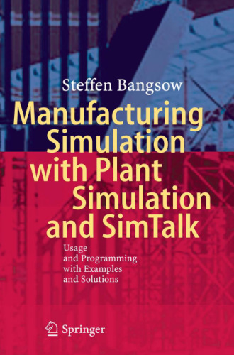 Manufacturing Simulation with Plant Simulation and Simtalk: Usage and Programming with Examples and Solutions