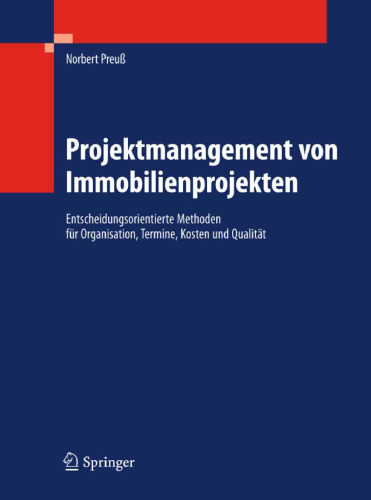 Projektmanagement von Immobilienprojekten: Entscheidungsorientierte Methoden für Organisation, Termine, Kosten und Qualität