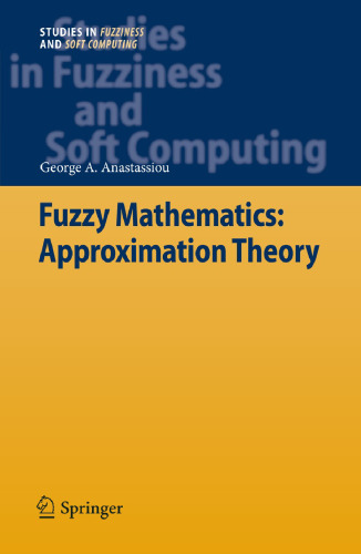 Fuzzy Mathematics: Approximation Theory (Studies in Fuzziness and Soft Computing, 251)