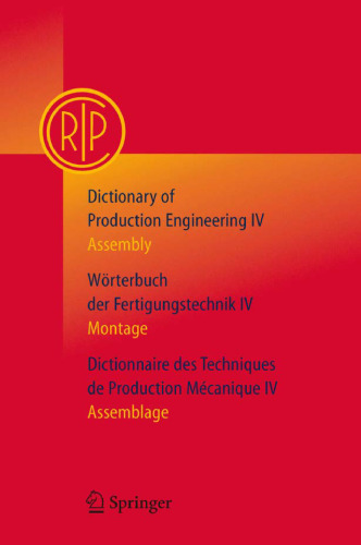 Dictionary of Production Engineering/Wörterbuch der Fertigungstechnik/Dictionnaire des Techniques de Production Mechanique Vol IV: Assembly/Montage/Assemblage