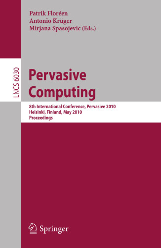 Pervasive Computing: 8th International Conference, Pervasive 2010, Helsinki, Finland, May 17-20, 2010, Proceedings (Lecture Notes in Computer Science, 6030)