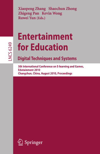 Entertainment for Education. Digital Techniques and Systems: 5th International Conference on E-learning and Games, Edutainment 2010, Changchun, China, ... (Lecture Notes in Computer Science, 6249)