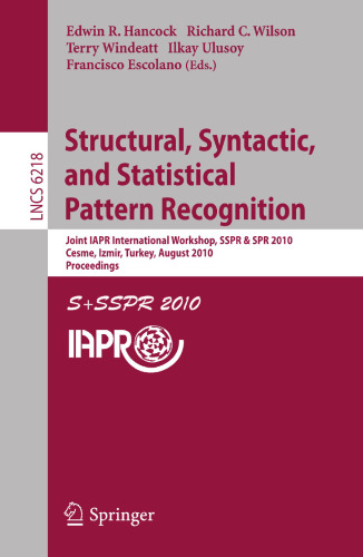 Structural, Syntactic, and Statistical Pattern Recognition: Joint IAPR International Workshop, SSPR & SPR 2010, Cesme, Izmir, Turkey, August 18-20, ... (Lecture Notes in Computer Science, 6218)