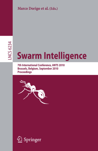 Swarm Intelligence: 7th International Conference, ANTS 2010, Brussels, Belgium,September 8-10, 2010 Proceedings (Lecture Notes in Computer Science, 6234)