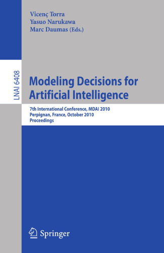 Modeling Decisions for Artificial Intelligence: 7th International Conference, MDAI 2010, Perpignan, France, October 27-29, 2010, Proceedings (Lecture Notes in Computer Science, 6408)