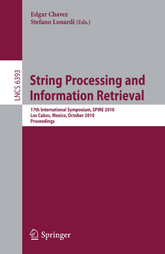 String Processing and Information Retrieval: 17th International Symposium, SPIRE 2010, Los Cabos, Mexico, October 11-13, 2010, Proceedings (Lecture Notes in Computer Science, 6393)