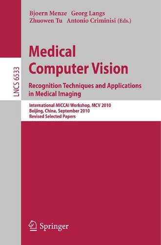 Medical Computer Vision. Recognition Techniques and Applications in Medical Imaging: International MICCAI Workshop, MCV 2010, Beijing, China, September 20, 2010, Revised Selected Papers