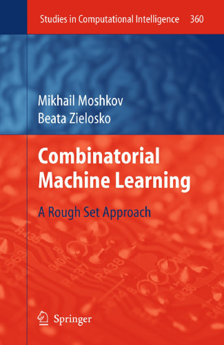 Combinatorial Machine Learning: A Rough Set Approach (Studies in Computational Intelligence, 360)