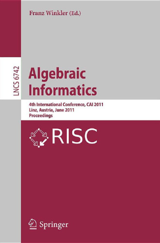 Algebraic Informatics: 4th International Conference, CAI 2011, Linz, Austria, June 21-24, 2011, Proceedings (Lecture Notes in Computer Science, 6742)