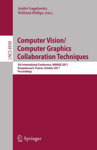 Computer Vision/Computer Graphics Collaboration Techniques: 5th International Conference, MIRAGE 2011, Rocquencourt, France, October 10-11, 2011. Proceedings (Lecture Notes in Computer Science, 6930)
