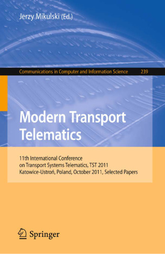 Modern Transport Telematics: 11th International Conference on Transport Systems Telematics, TST 2011, Katowice-Ustroń, Poland, October 19-22, 2011. Selected Papers