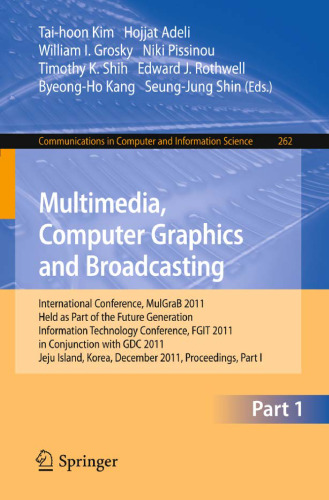 Multimedia, Computer Graphics and Broadcasting: International Conference, MulGraB 2011, Held as Part of the Future Generation Information Technology Conference, FGIT 2011, in Conjunction with GDC 2011, Jeju Island, Korea, December 8-10, 2011. Proceedings, Part I