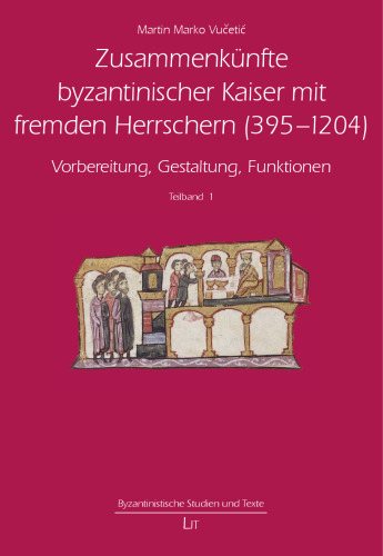 Zusammenkünfte byzantinischer Kaiser mit fremden Herrschern (395 – 1204): Vorbereitung, Gestaltung, Funktionen