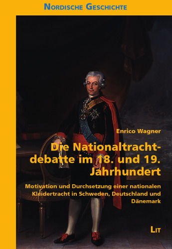 Die Nationaltrachtdebatte im 18. und 19. Jahrhundert : Motivation und Durchsetzung einer nationalen Kleidertracht in Schweden, Deutschland und Dänemark