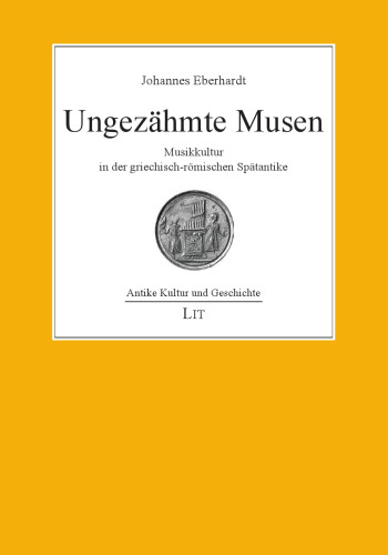 Ungezähmte Musen: Musikkultur in der griechisch-römischen Spätantike