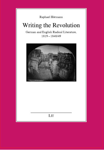 Writing the Revolution: German and English Radical Literature, 1819-1848/49