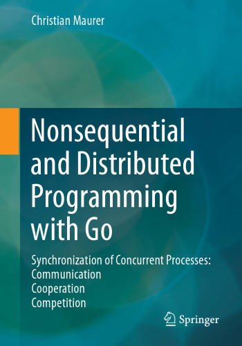 Nonsequential and Distributed Programming with Go: Synchronization of Concurrent Processes: Communication - Cooperation - Competition