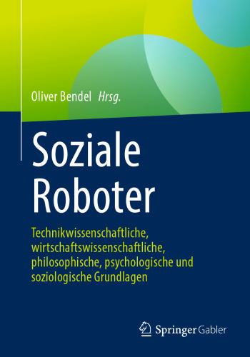 Soziale Roboter: Technikwissenschaftliche, wirtschaftswissenschaftliche, philosophische, psychologische und soziologische Grundlagen