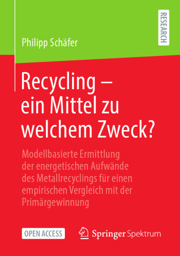 Recycling – ein Mittel zu welchem Zweck?: Modellbasierte Ermittlung der energetischen Aufwände des Metallrecyclings für einen empirischen Vergleich mit der Primärgewinnung (German Edition)