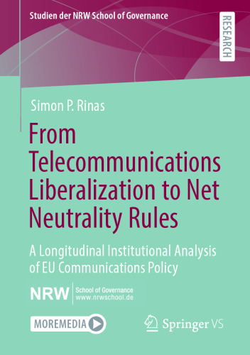 From Telecommunications Liberalization to Net Neutrality Rules: A Longitudinal Institutional Analysis of EU Communications Policy (Studien der NRW School of Governance)