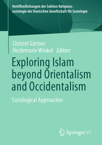 Exploring Islam beyond Orientalism and Occidentalism: Sociological Approaches (Veröffentlichungen der Sektion Religionssoziologie der Deutschen Gesellschaft für Soziologie)