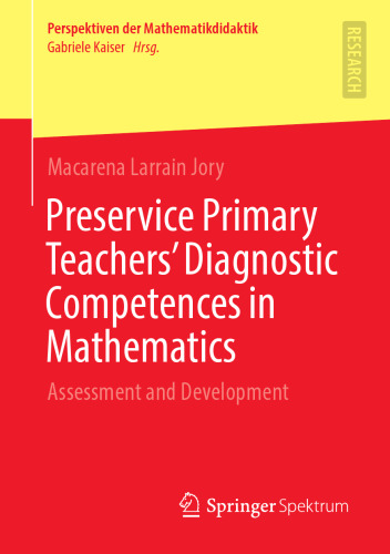 Preservice Primary Teachers’ Diagnostic Competences in Mathematics: Assessment and Development (Perspektiven der Mathematikdidaktik)
